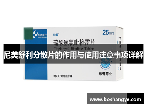 尼美舒利分散片的作用与使用注意事项详解 尼美舒利分散片的作用与使用注意事项详解