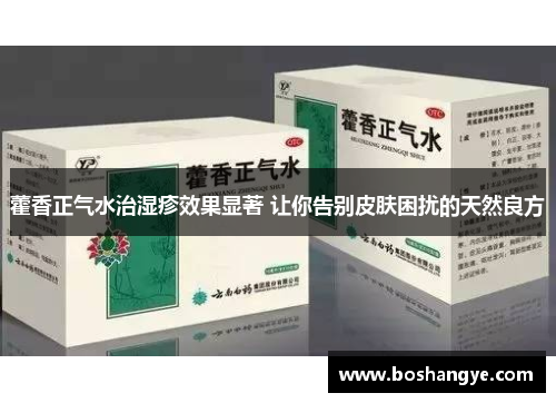 藿香正气水治湿疹效果显著 让你告别皮肤困扰的天然良方